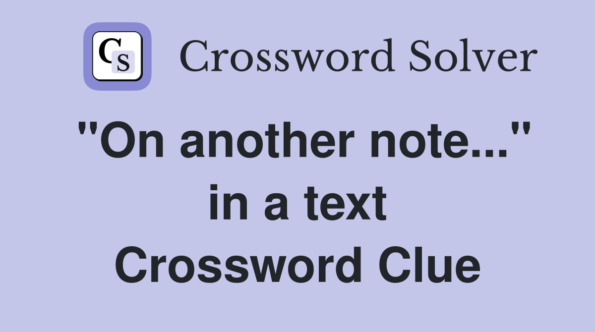 "On another note..." in a text Crossword Clue