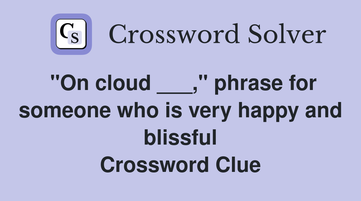 "On cloud ___," phrase for someone who is very happy and blissful Crossword Clue