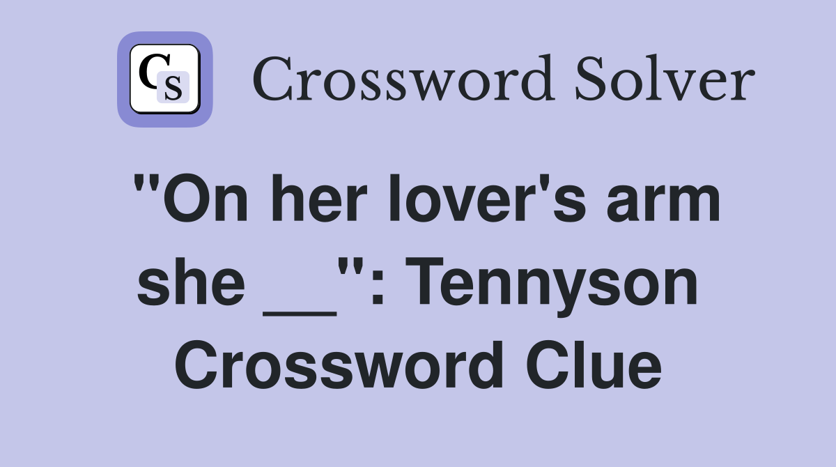 "On her lover's arm she __": Tennyson Crossword Clue