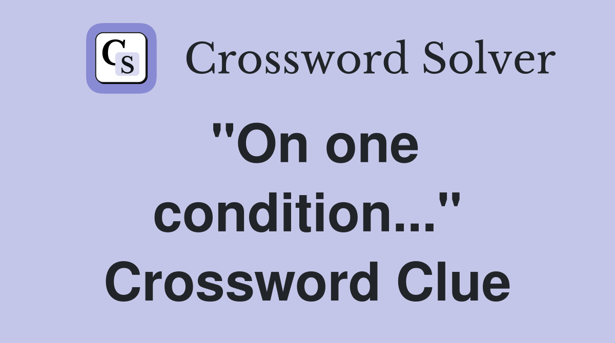 "On one condition..." Crossword Clue