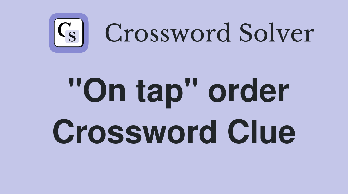 "On tap" order Crossword Clue