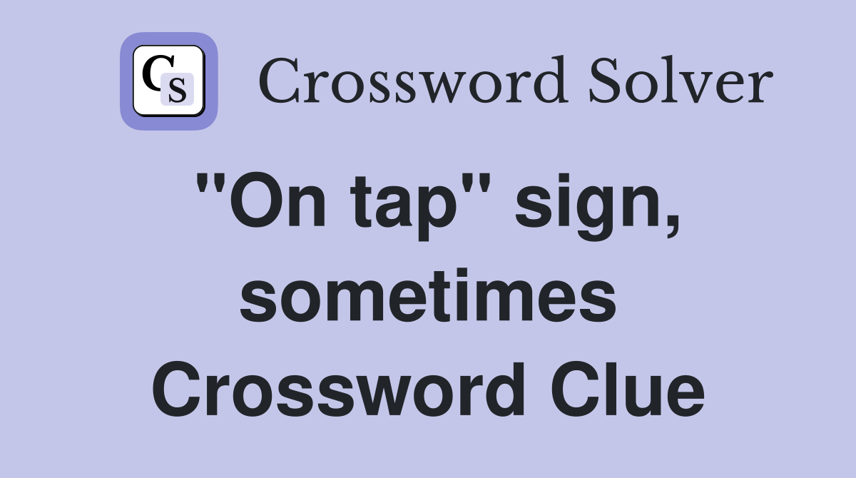 "On tap" sign, sometimes Crossword Clue