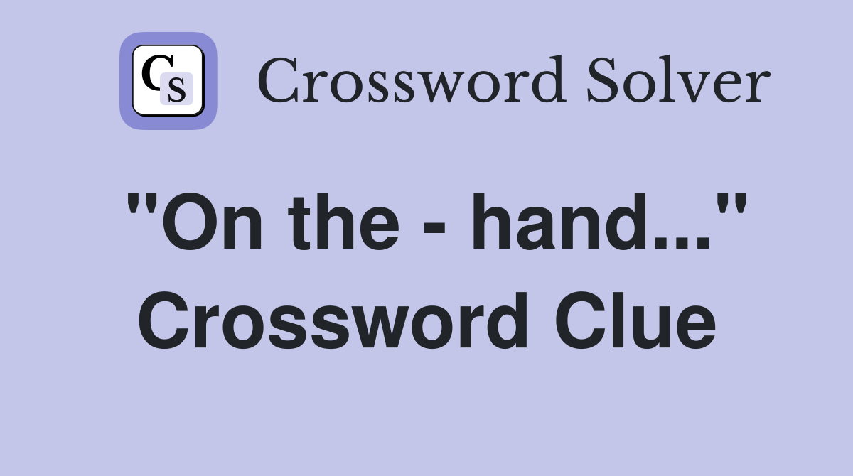 "On the - hand..." Crossword Clue