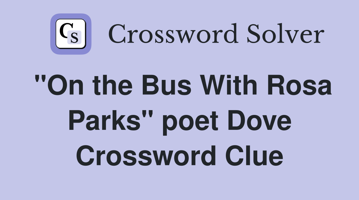 "On the Bus With Rosa Parks" poet Dove Crossword Clue