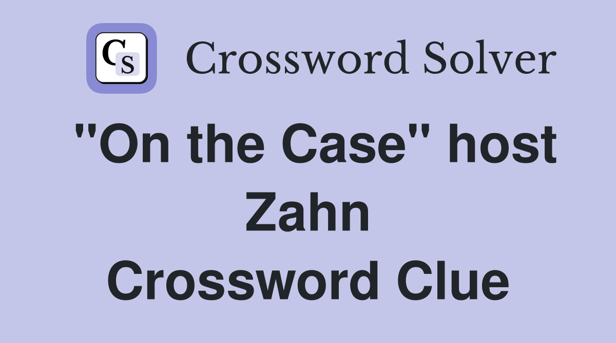 "On the Case" host Zahn Crossword Clue