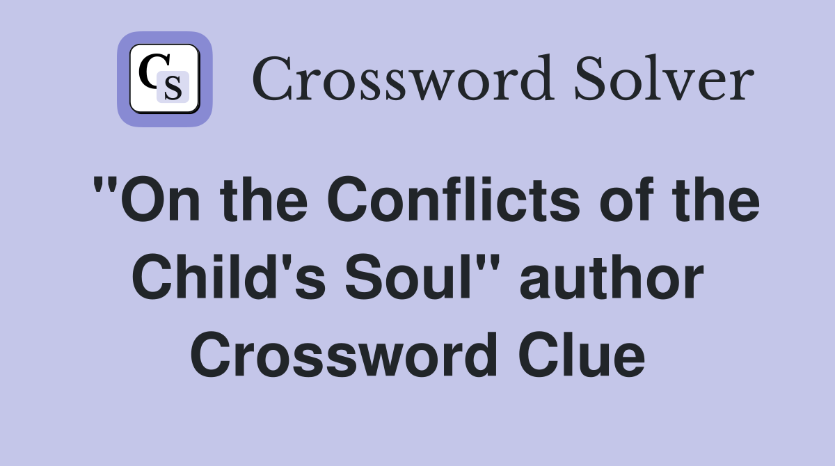 "On the Conflicts of the Child's Soul" author Crossword Clue