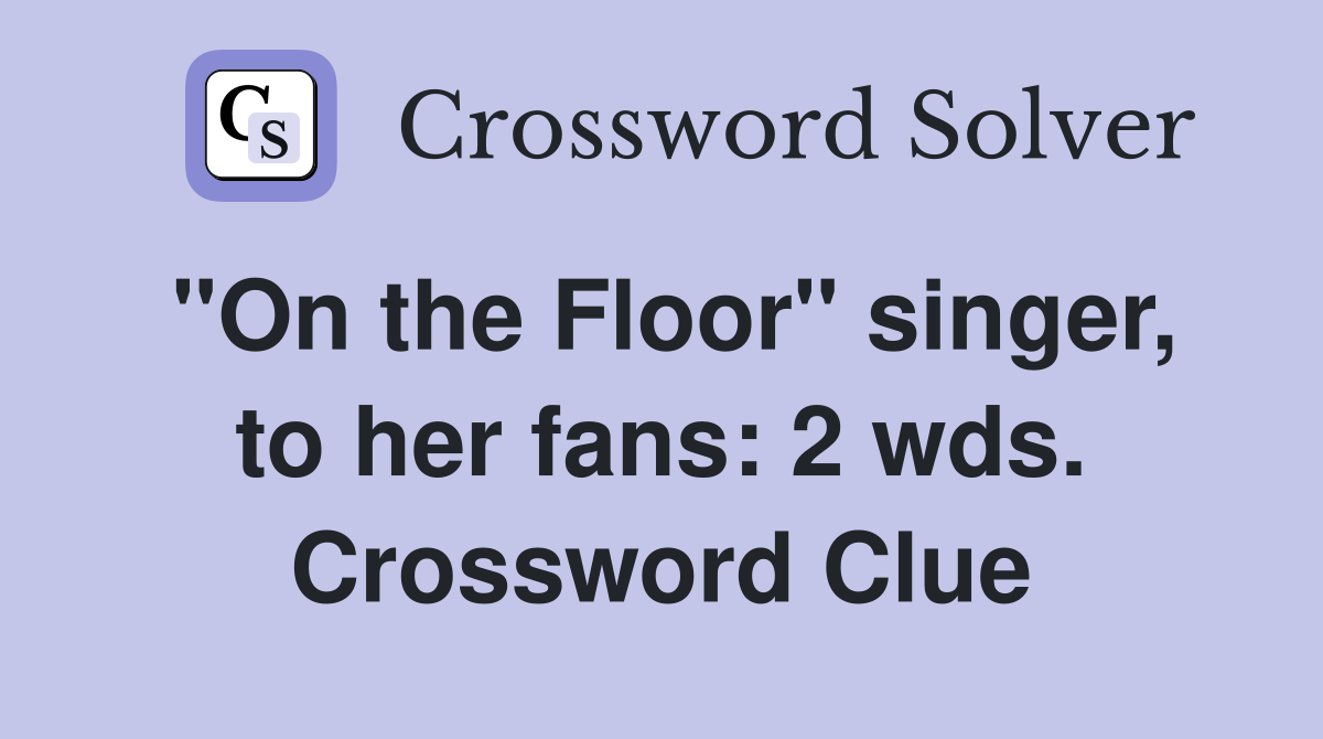 "On the Floor" singer, to her fans: 2 wds. Crossword Clue