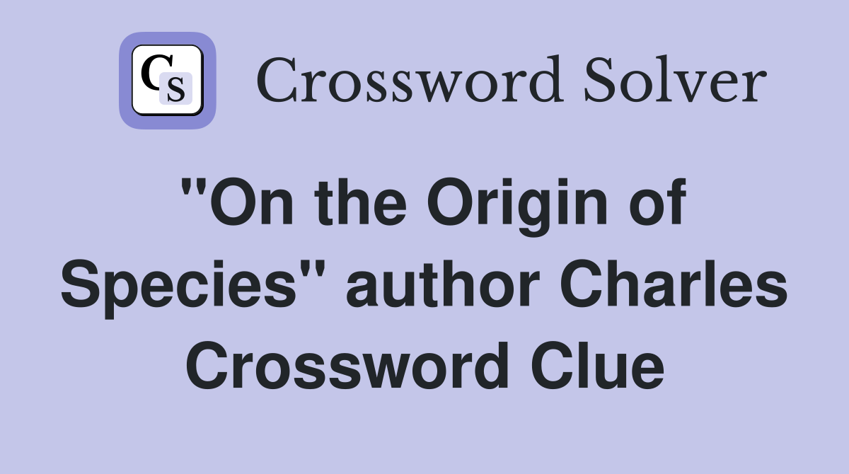 "On the Origin of Species" author Charles Crossword Clue