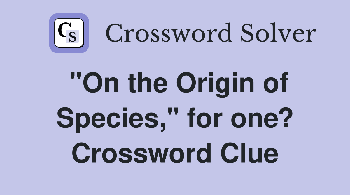 "On the Origin of Species," for one? Crossword Clue