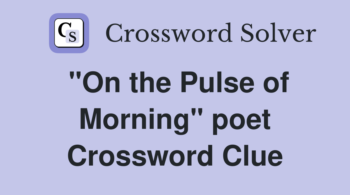 "On the Pulse of Morning" poet Crossword Clue