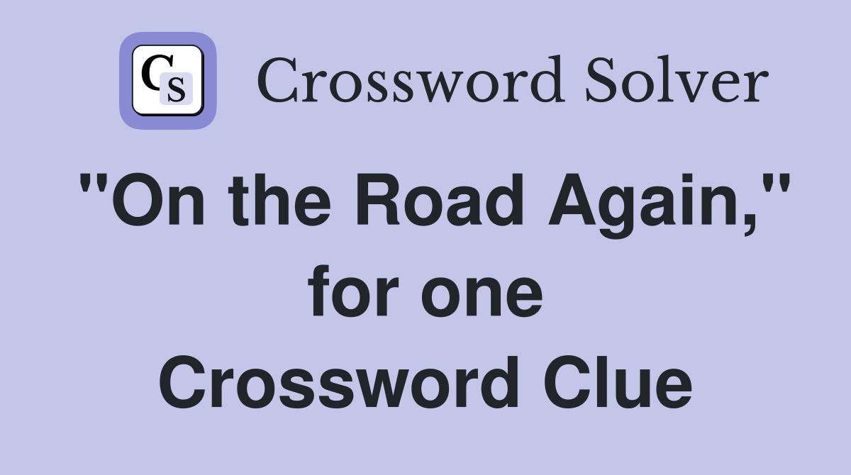 "On the Road Again," for one Crossword Clue