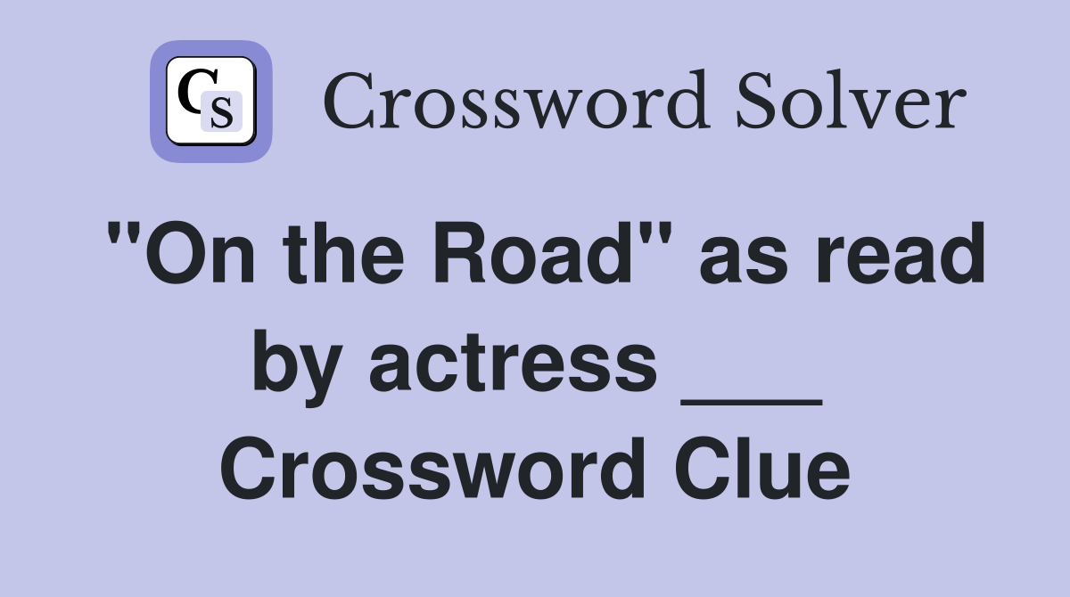 "On the Road" as read by actress ___ Crossword Clue