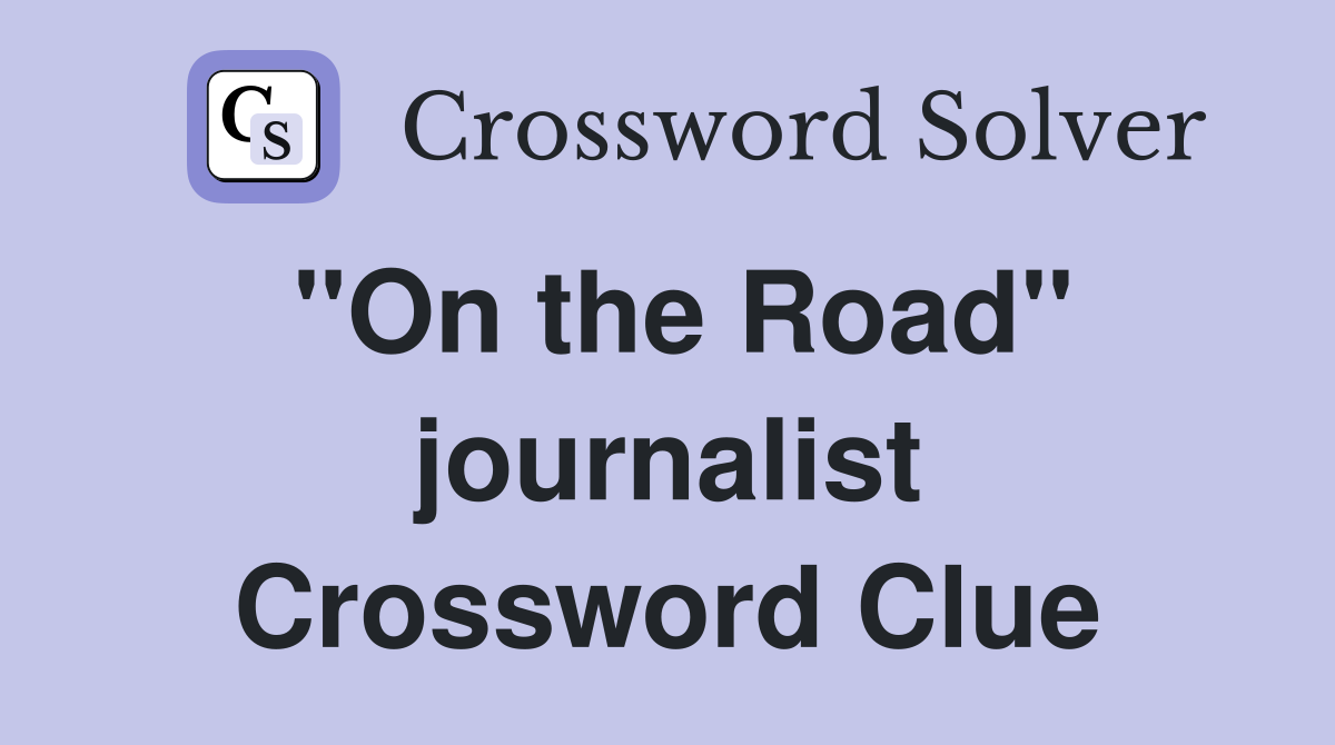 "On the Road" journalist Crossword Clue
