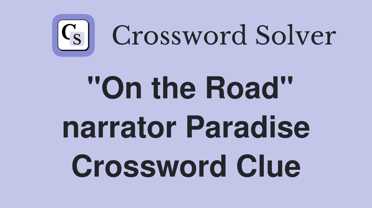 "On the Road" narrator Paradise Crossword Clue