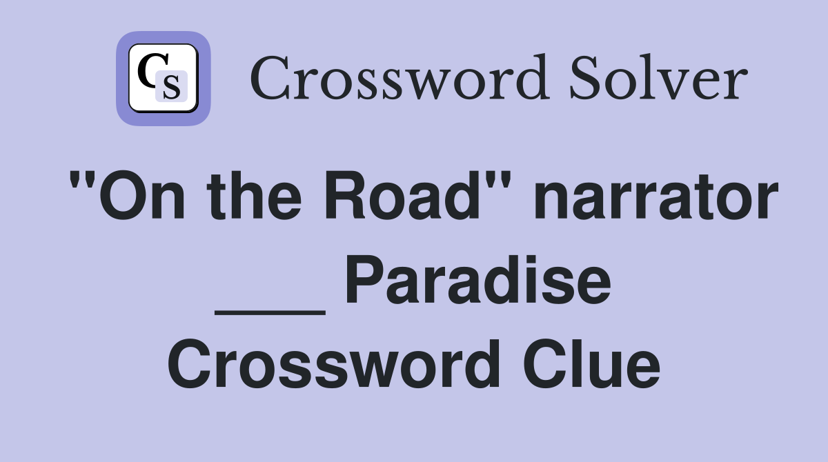 "On the Road" narrator ___ Paradise Crossword Clue