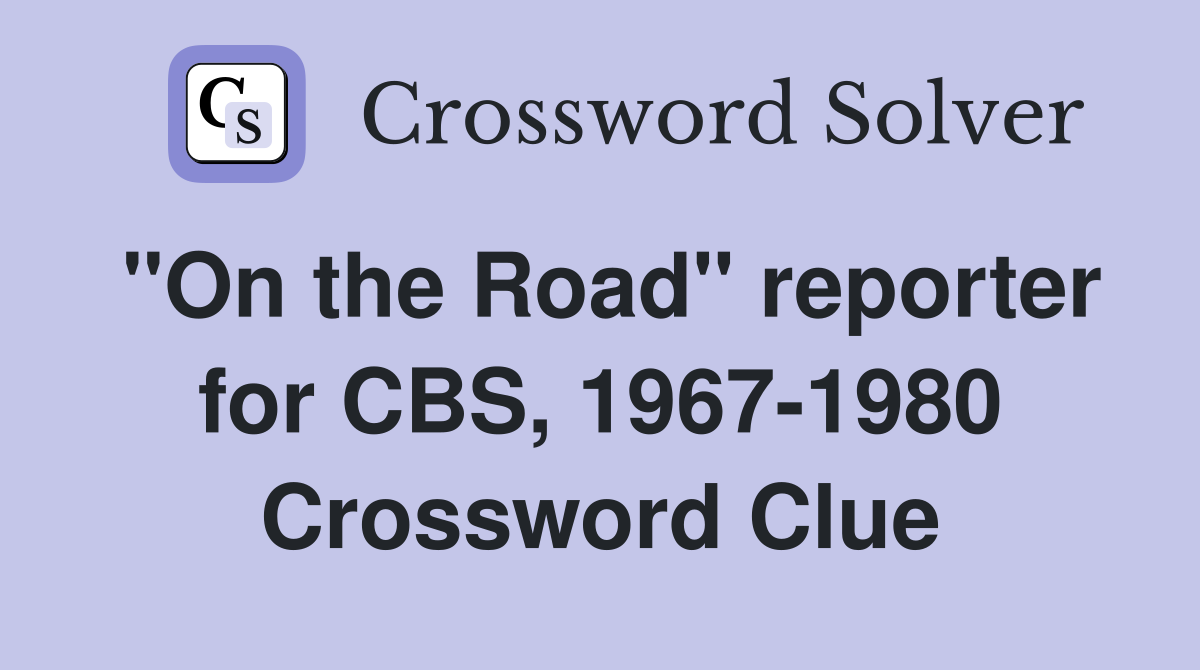 "On the Road" reporter for CBS, 1967-1980 Crossword Clue