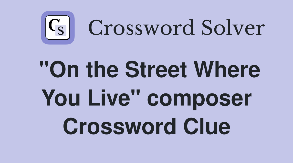 "On the Street Where You Live" composer Crossword Clue