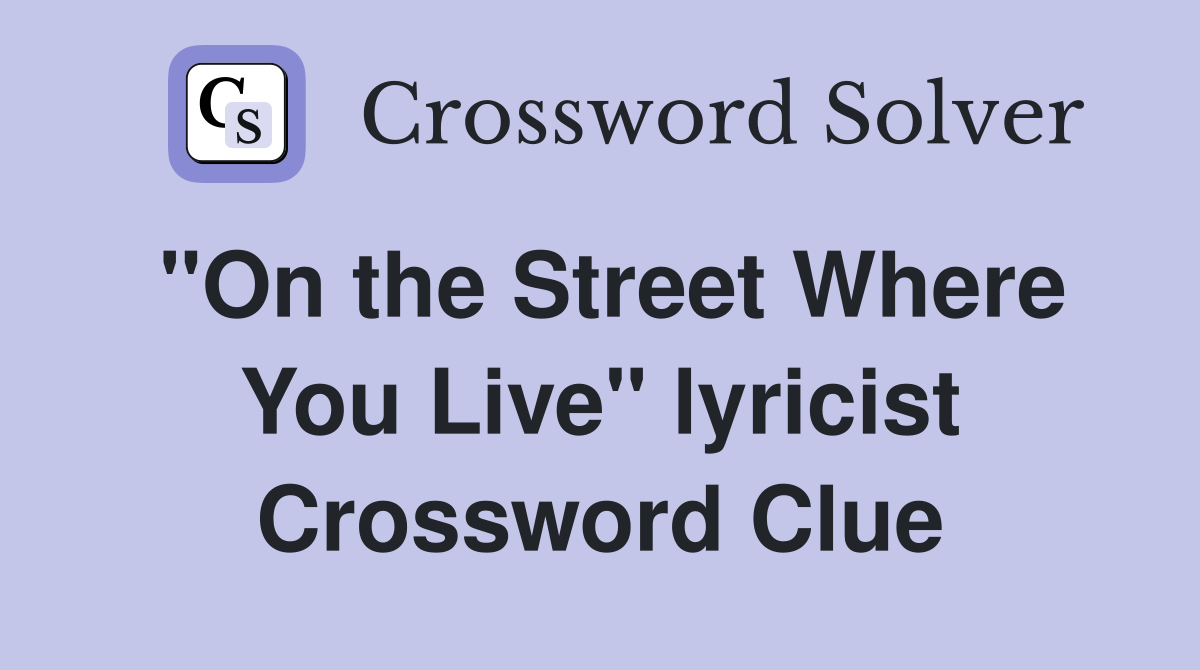 "On the Street Where You Live" lyricist Crossword Clue