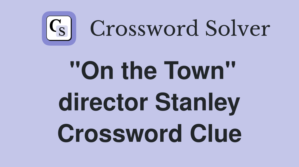 "On the Town" director Stanley Crossword Clue