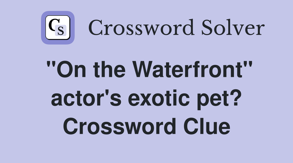 "On the Waterfront" actor's exotic pet? Crossword Clue