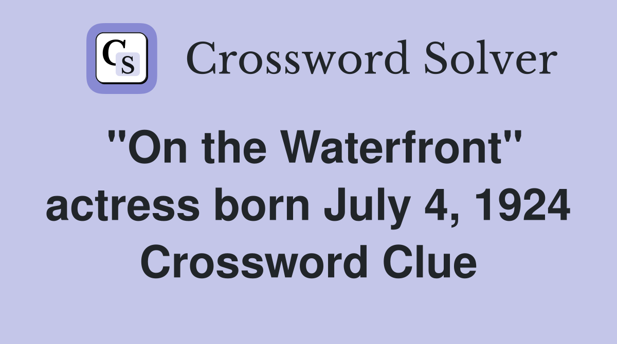 "On the Waterfront" actress born July 4, 1924 Crossword Clue