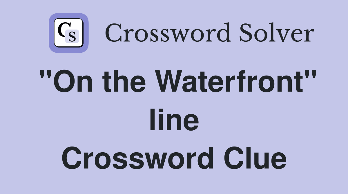 "On the Waterfront" line Crossword Clue