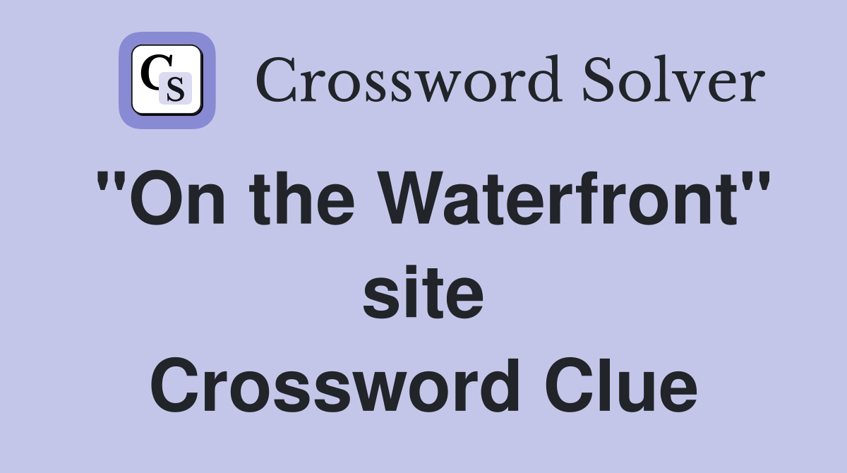 "On the Waterfront" site Crossword Clue
