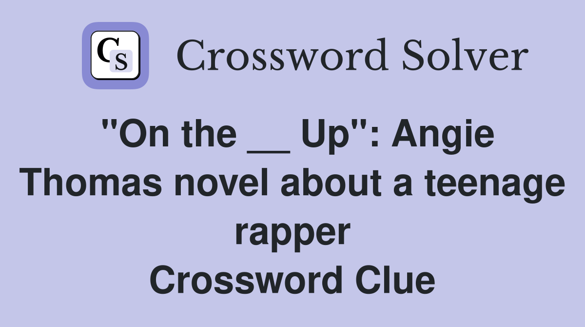 "On the __ Up": Angie Thomas novel about a teenage rapper Crossword Clue
