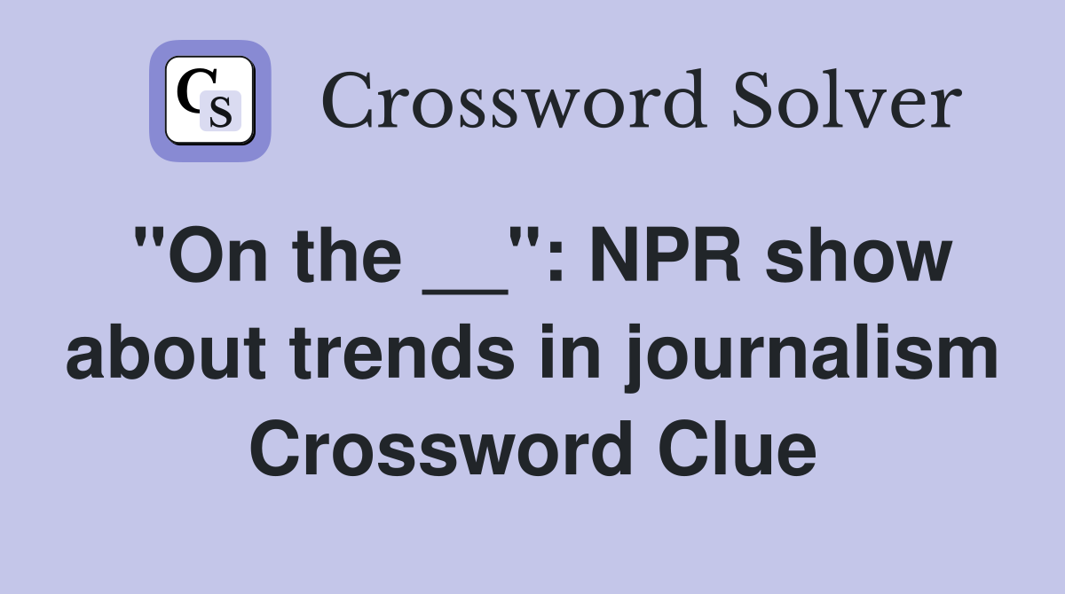 "On the __": NPR show about trends in journalism Crossword Clue
