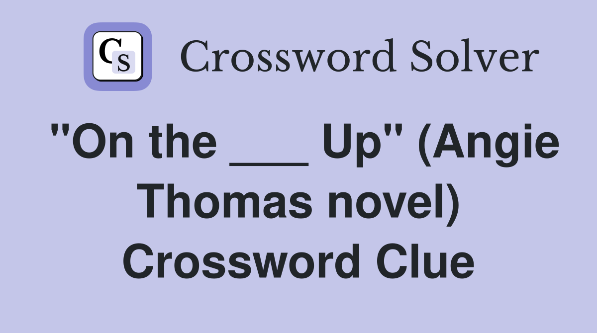 "On the ___ Up" (Angie Thomas novel) Crossword Clue