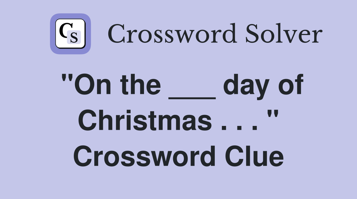 "On the ___ day of Christmas . . . " Crossword Clue