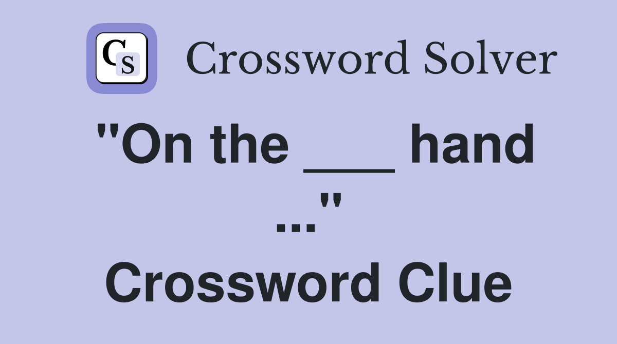 "On the ___ hand ..." Crossword Clue
