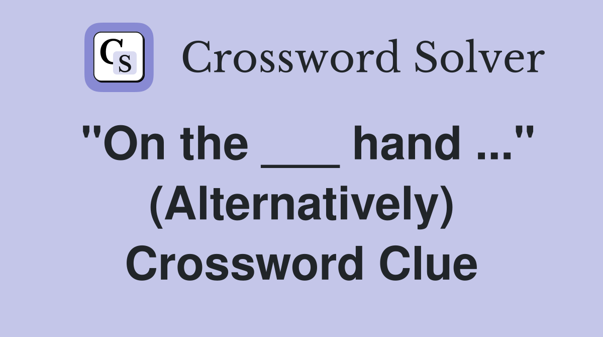 "On the ___ hand ..." (Alternatively) Crossword Clue