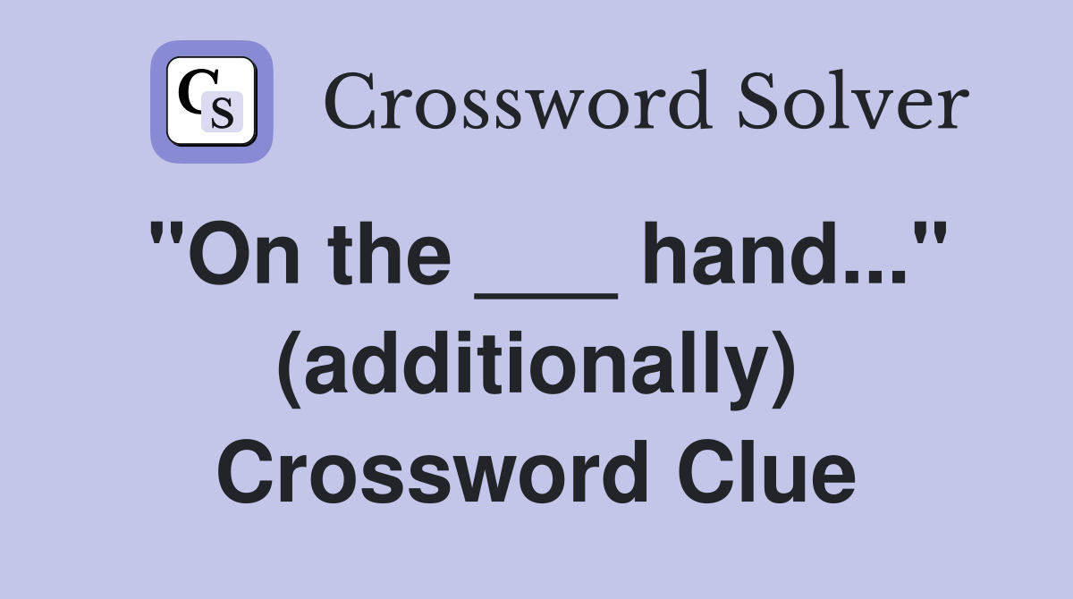 "On the ___ hand..." (additionally) Crossword Clue