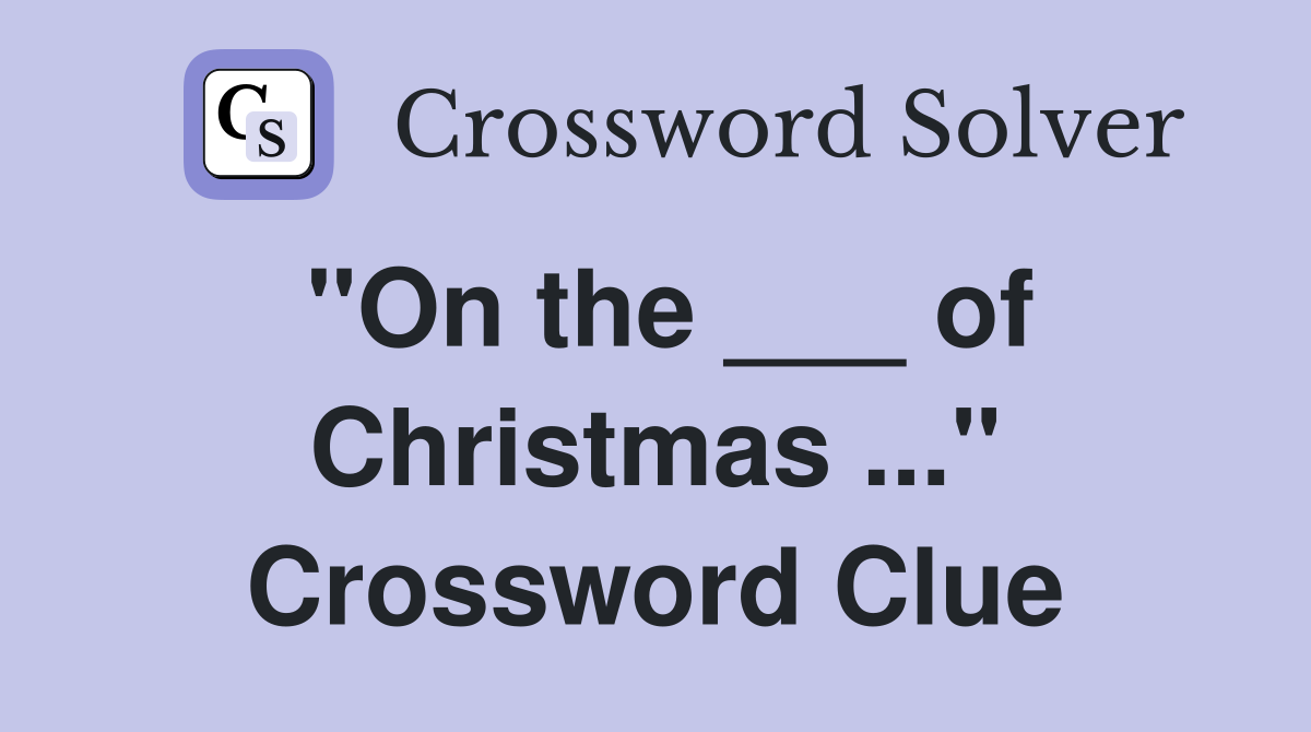 "On the ___ of Christmas ..." Crossword Clue