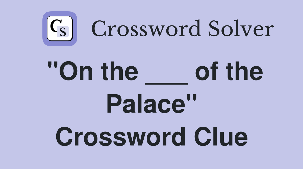 "On the ___ of the Palace" Crossword Clue