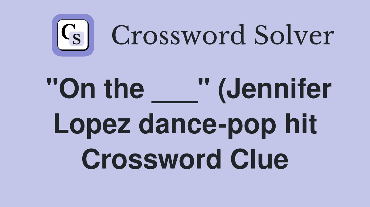 quot On the quot (Jennifer Lopez dance pop hit) Crossword Clue Answers quot On the quot (Jennifer Lopez dance pop hit) Crossword Clue Answers
