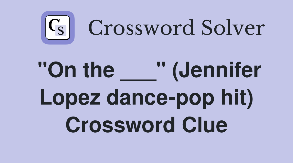 quot On the quot (Jennifer Lopez dance pop hit) Crossword Clue Answers