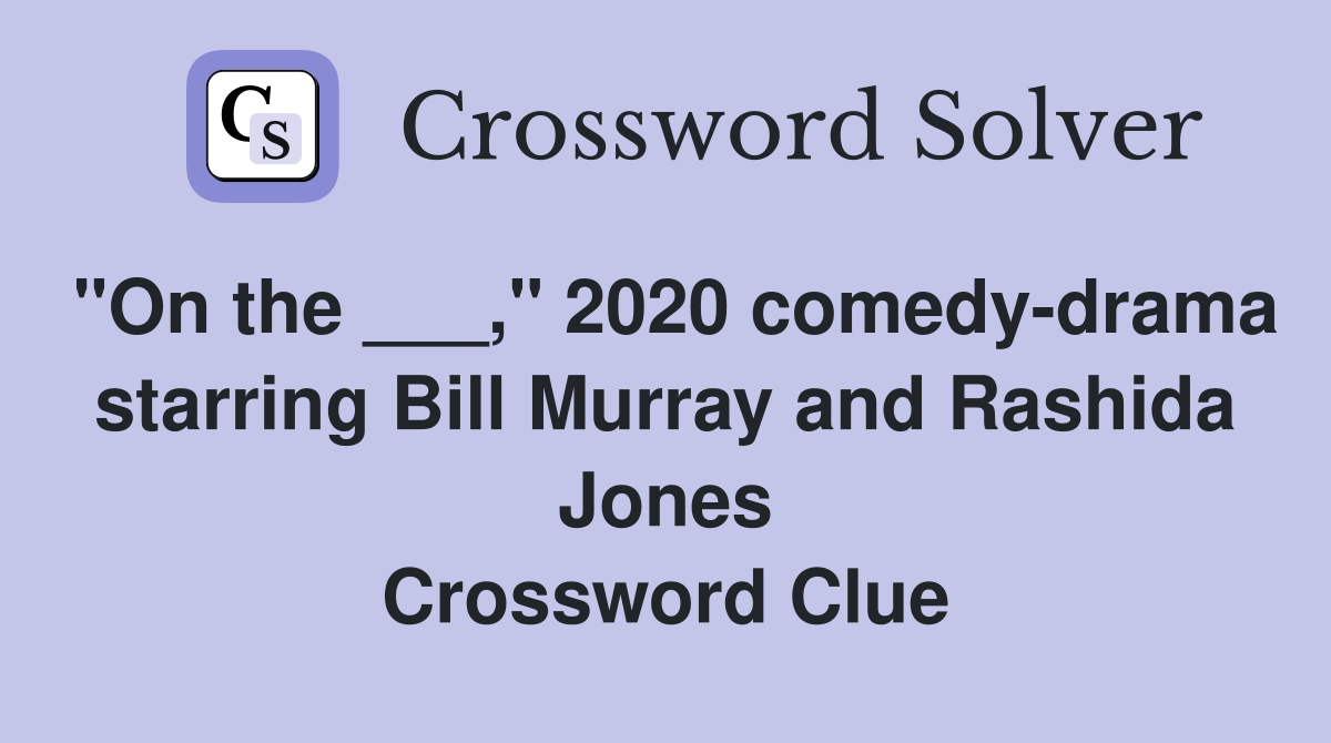 "On the ___," 2020 comedy-drama starring Bill Murray and Rashida Jones Crossword Clue