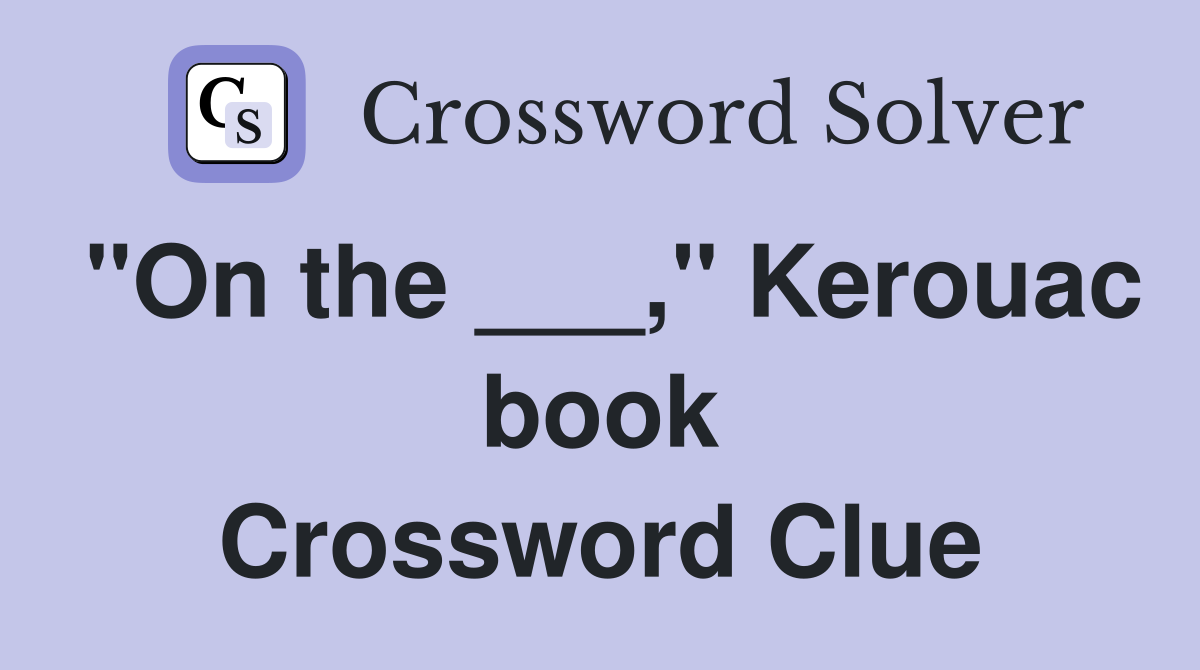 "On the ___," Kerouac book Crossword Clue