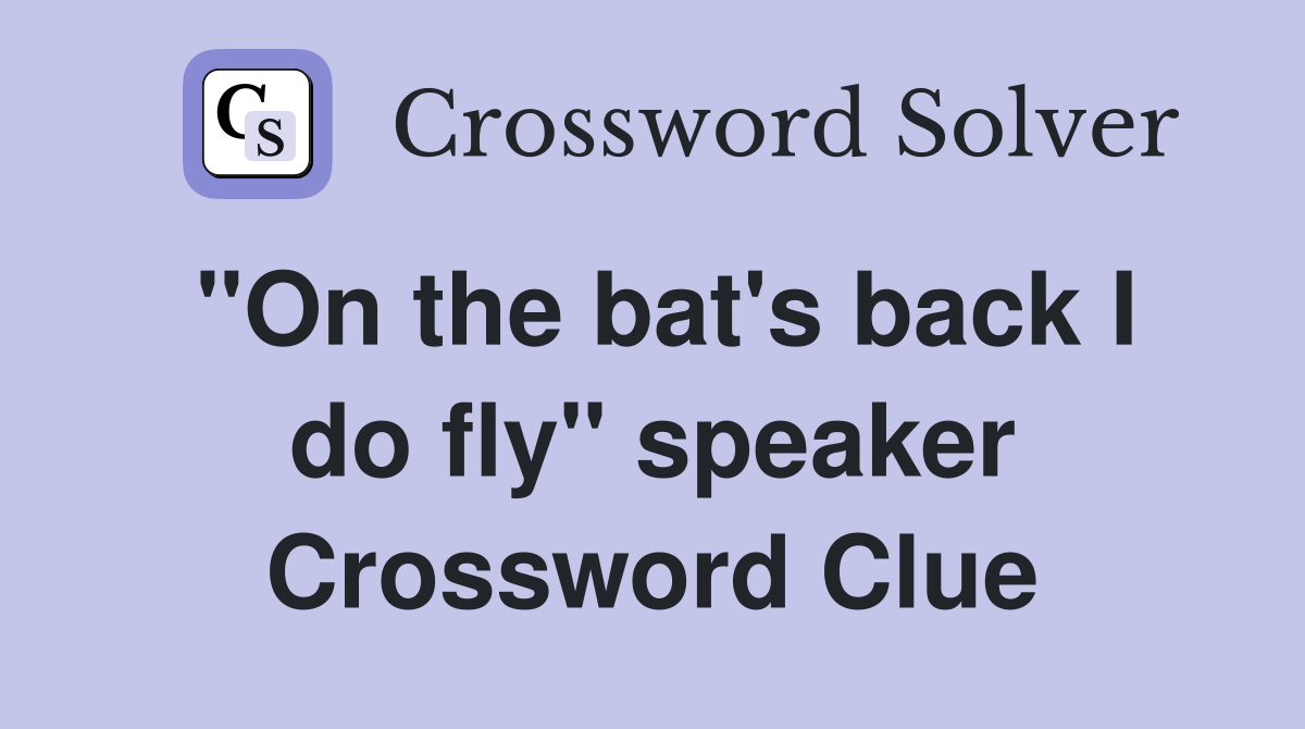 "On the bat's back I do fly" speaker Crossword Clue