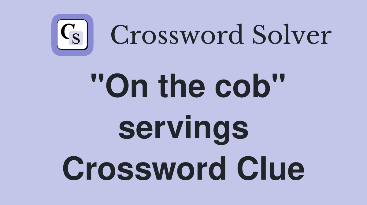 "On the cob" servings Crossword Clue