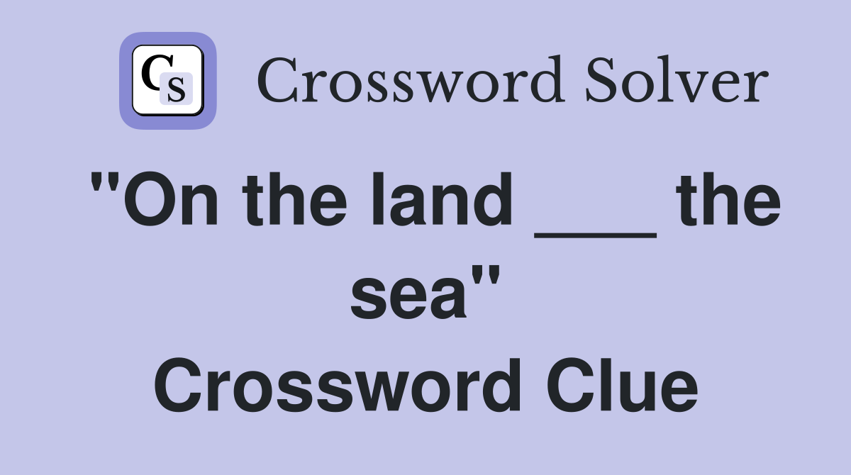 "On the land ___ the sea" Crossword Clue