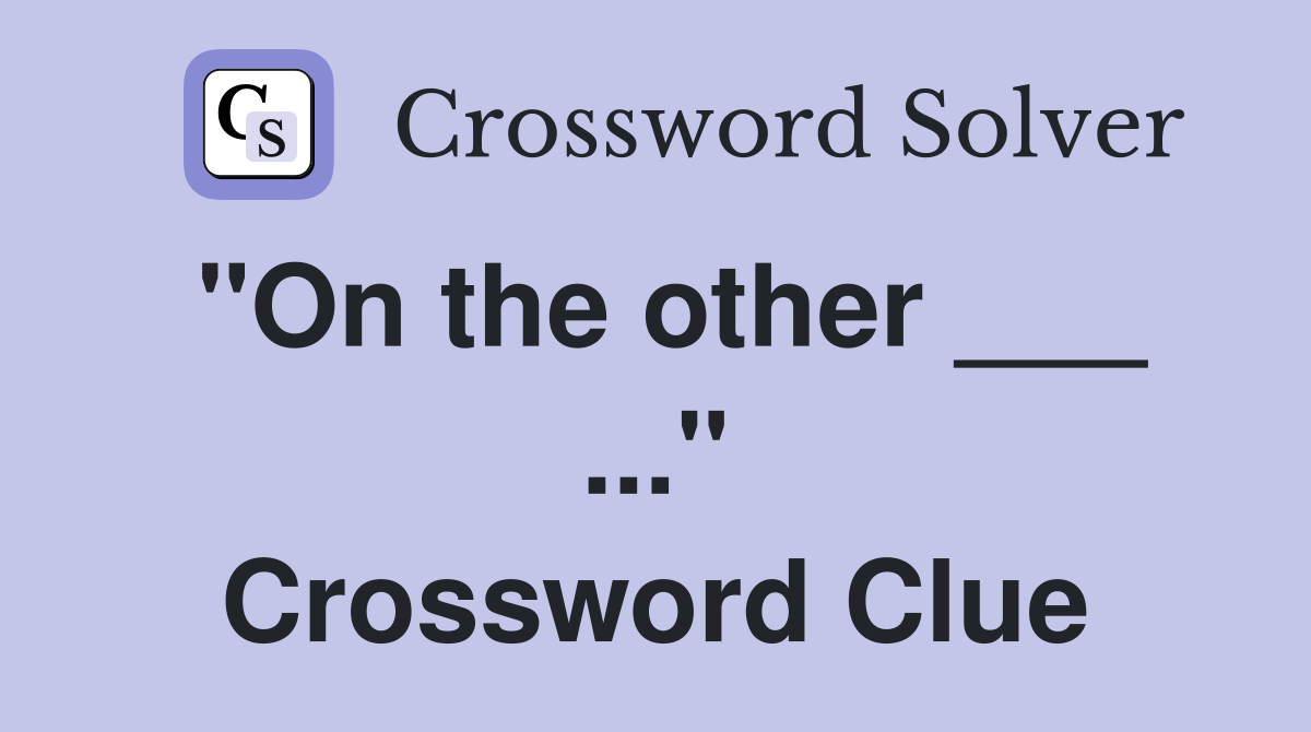"On the other ___ ..." Crossword Clue
