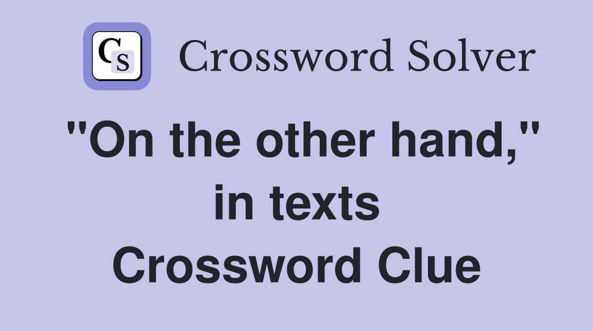 "On the other hand," in texts Crossword Clue
