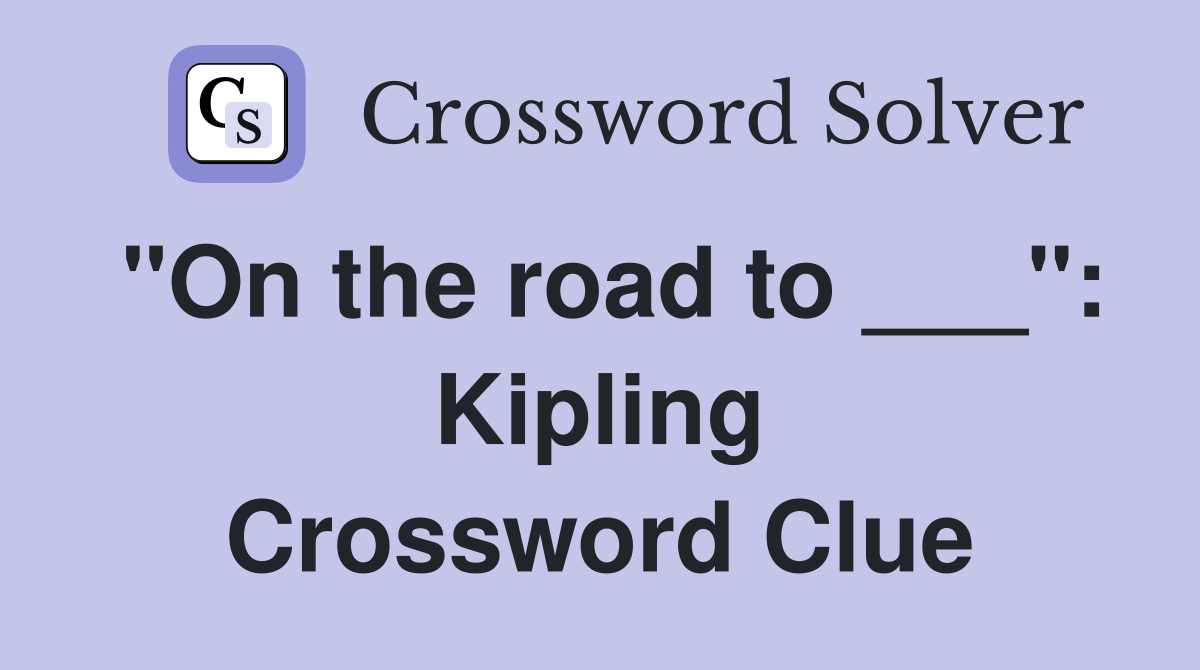 "On the road to ___": Kipling Crossword Clue