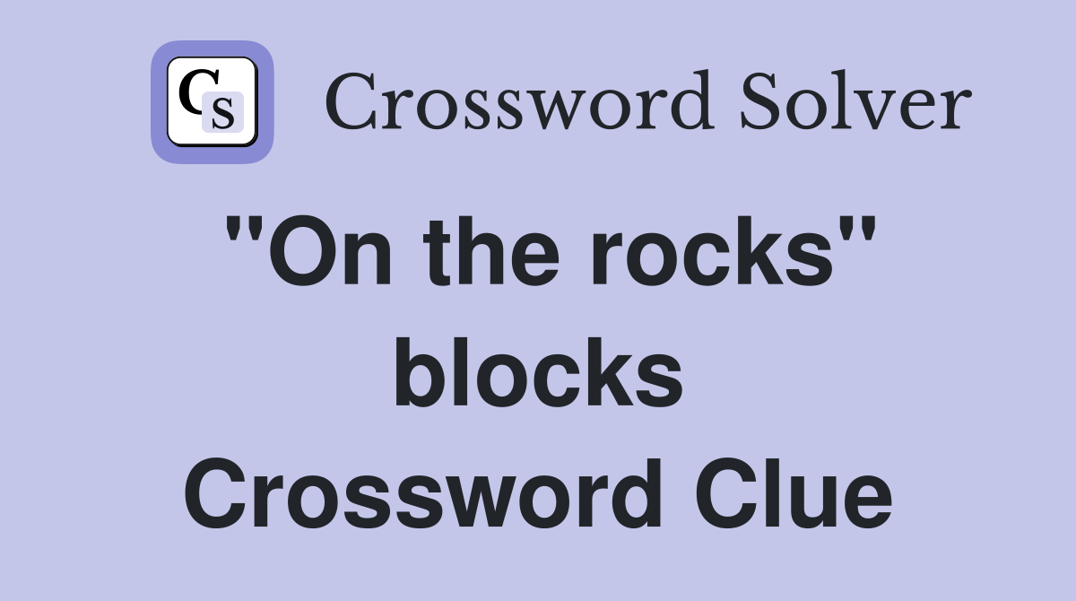 "On the rocks" blocks Crossword Clue