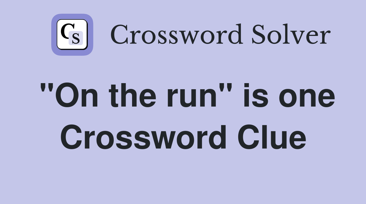 "On the run" is one Crossword Clue