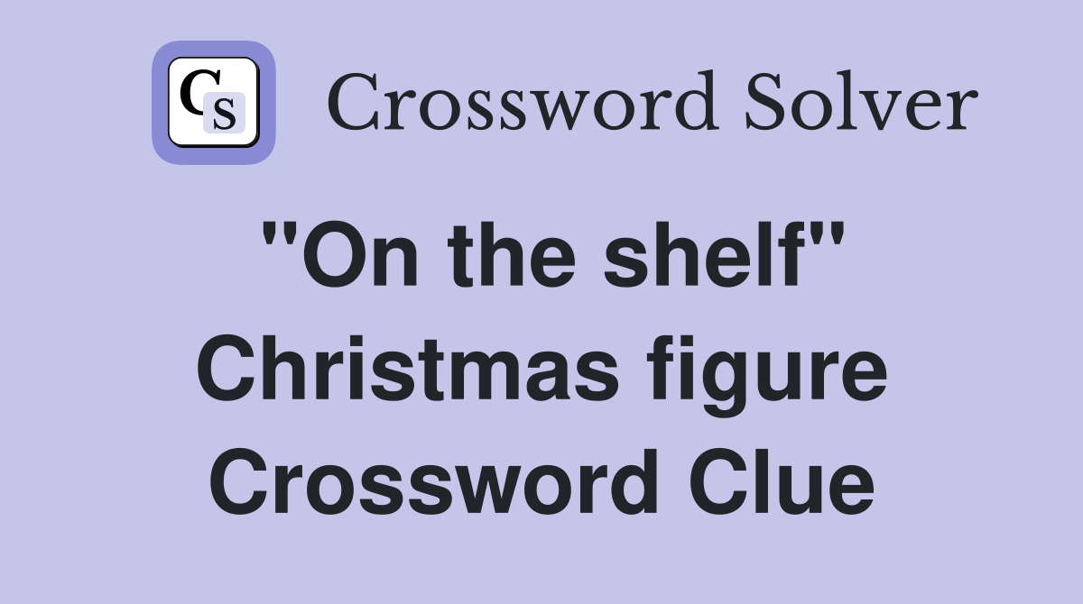 "On the shelf" Christmas figure Crossword Clue
