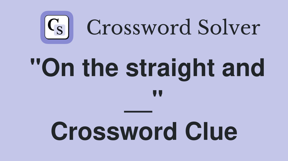"On the straight and __" Crossword Clue
